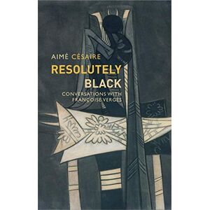 Césaire, Aimé Resolutely Black: Conversations with Francoise Verges (Critical South) Césaire, Aimé Resolutely Black: Conversations with Francoise Verges (Critical South)