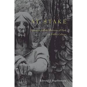 Ingebretsen, Edward J. At Stake: Monsters and the Rhetoric of Fear in Public Culture Ingebretsen, Edward J. At Stake: Monsters and the Rhetoric of Fear in Public Culture
