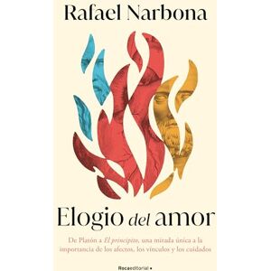 Narbona, Rafael Elogio del Amor / In Praise of Love: De Platón a El Principito, una mirada única a la importancia de los afectos, los vínculos y los cuidados (No ficción) Narbona, Rafael Elogio del Amor / In Praise of Love: De Platón a El Principito, una mirada única a la importancia de los afectos, los vínculos y los cuidados (No ficción)