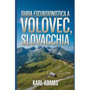 Adams, Karl Guida escursionistica a Volovec, Slovacchia: Un manuale per una straordinaria spedizione escursionistica. Adams, Karl Guida escursionistica a Volovec, Slovacchia: Un manuale per una straordinaria spedizione escursionistica.