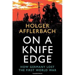 Afflerbach, Holger On a Knife Edge: How Germany Lost the First World War (Cambridge Military Histories) Afflerbach, Holger On a Knife Edge: How Germany Lost the First World War (Cambridge Military Histories)
