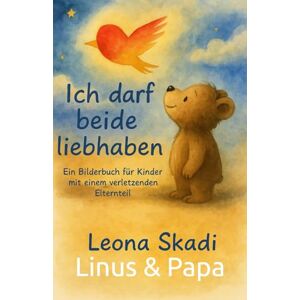 Skadi, Leona Ich darf beide liebhaben: Ein Bilderbuch für Kinder mit einem verletzenden Elternteil (Linus und Papa) (Kleines Herz, große Stärke) Skadi, Leona Ich darf beide liebhaben: Ein Bilderbuch für Kinder mit einem verletzenden Elternteil (Linus und Papa) (Kleines Herz, große Stärke)