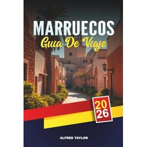 Taylor GUÍA DE VIAJE MARRUECOS 2026: Marrakech, Fez y Casablanca, Excursiones por el desierto del Sahara, montañas del Atlas, zocos y escapadas costeras Taylor GUÍA DE VIAJE MARRUECOS 2026: Marrakech, Fez y Casablanca, Excursiones por el desierto del Sahara, montañas del Atlas, zocos y escapadas costeras