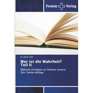 Stahl, Dr. Rainer Wer ist die Wahrheit? Teil II: Biblische Predigten zu Themen unserer Zeit. Zweite Auflage Stahl, Dr. Rainer Wer ist die Wahrheit? Teil II: Biblische Predigten zu Themen unserer Zeit. Zweite Auflage
