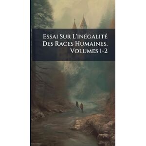 TBD Essai Sur L'inÃ(c)galitÃ(c) Des Races Humaines, Volumes 1-2 TBD Essai Sur L'inÃ(c)galitÃ(c) Des Races Humaines, Volumes 1-2