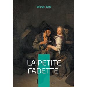 Sand, George La petite Fadette: Un roman champêtre et humaniste sur l'amour, la fraternité et la justice sociale Sand, George La petite Fadette: Un roman champêtre et humaniste sur l'amour, la fraternité et la justice sociale