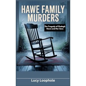 Loophole, Lucy Hawe Family Murders: The Tragedy of Clodagh Hawe and Her Sons (Loophole Investigations: UK and USA) Loophole, Lucy Hawe Family Murders: The Tragedy of Clodagh Hawe and Her Sons (Loophole Investigations: UK and USA)