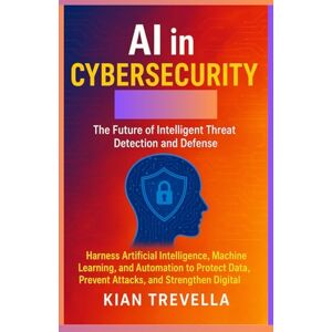 TREVELLA, KIAN AI in Cybersecurity: The Future of Intelligent Threat Detection and Defense TREVELLA, KIAN AI in Cybersecurity: The Future of Intelligent Threat Detection and Defense