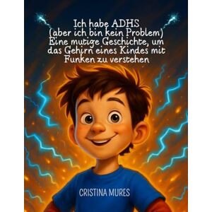 MURES, CRISTINA Ich habe ADHS (aber ich bin kein Problem) Eine mutige Geschichte, um das Gehirn eines Kindes mit Funken zu verstehen MURES, CRISTINA Ich habe ADHS (aber ich bin kein Problem) Eine mutige Geschichte, um das Gehirn eines Kindes mit Funken zu verstehen