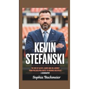 Bachmeier, Sophia KEVIN STEFANSKI: The Rise of an NFL Leader and His Journey from Philadelphia Roots to Browns Greatness — A Biography Bachmeier, Sophia KEVIN STEFANSKI: The Rise of an NFL Leader and His Journey from Philadelphia Roots to Browns Greatness — A Biography