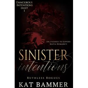 Bammer, Kat Sinister Intentions: An Enemies to Lovers Mafia Romance (Dangerous Intentions Duet Book 1) (Ruthless Rogues Mafia) Bammer, Kat Sinister Intentions: An Enemies to Lovers Mafia Romance (Dangerous Intentions Duet Book 1) (Ruthless Rogues Mafia)