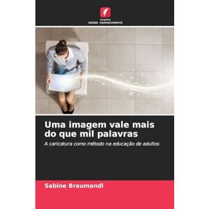 Braumandl, Sabine Uma imagem vale mais do que mil palavras: A caricatura como método na educação de adultos Braumandl, Sabine Uma imagem vale mais do que mil palavras: A caricatura como método na educação de adultos