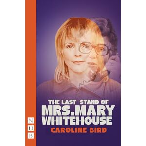 Caroline Bird The Last Stand of Mrs. Mary Whitehouse (NHB Modern Plays) Caroline Bird The Last Stand of Mrs. Mary Whitehouse (NHB Modern Plays)