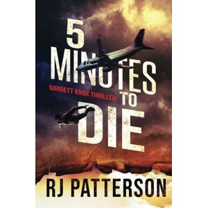 Patterson, R.J. 5 Minutes to Die: A Garrett Knox Action Thriller: 1 Patterson, R.J. 5 Minutes to Die: A Garrett Knox Action Thriller: 1