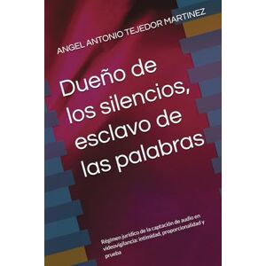 TEJEDOR MARTINEZ, ANGEL ANTONIO Dueño de los silencios, esclavo de las palabras: Régimen jurídico de la captación de audio en videovigilancia: intimidad, proporcionalidad y prueba TEJEDOR MARTINEZ, ANGEL ANTONIO Dueño de los silencios, esclavo de las palabras: Régimen jurídico de la captación de audio en videovigilancia: intimidad, proporcionalidad y prueba
