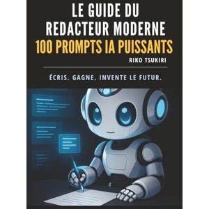 Tsukiri, Riko Le guide du rédacteur moderne: Écrire mieux, plus vite et sans stress grâce à 100 prompts IA puissants Tsukiri, Riko Le guide du rédacteur moderne: Écrire mieux, plus vite et sans stress grâce à 100 prompts IA puissants