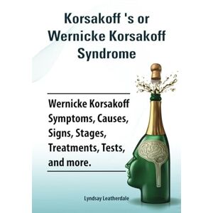 Leatherdale, Lyndsay Korsakoff ‘s or Wernicke Korsakoff Syndrome. Wernicke Korsakoff Symptoms, Causes, Signs, Stages, Treatments, Tests, and more.: Paperback version Leatherdale, Lyndsay Korsakoff ‘s or Wernicke Korsakoff Syndrome. Wernicke Korsakoff Symptoms, Causes, Signs, Stages, Treatments, Tests, and more.: Paperback version