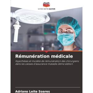 Leite Soares, Adriano Rémunération médicale: Hypothèses et modèle de rémunération des chirurgiens dans les caisses d'assurance maladie 2ème édition Leite Soares, Adriano Rémunération médicale: Hypothèses et modèle de rémunération des chirurgiens dans les caisses d'assurance maladie 2ème édition