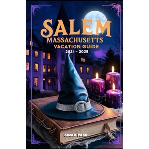 Page, Gina R. SALEM, MASSACHUSETTS VACATION GUIDE 2024-2025: Through the Veil of Time: Haunted Histories and Supernatural Sights Await. Page, Gina R. SALEM, MASSACHUSETTS VACATION GUIDE 2024-2025: Through the Veil of Time: Haunted Histories and Supernatural Sights Await.