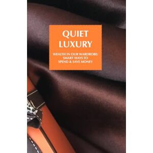 Jones, Ms Sarah Quiet Luxury Style: The wealth in our wardrobe: Fashion Guide with smart ways to spend and make Money (Quiet Luxury Guides) Jones, Ms Sarah Quiet Luxury Style: The wealth in our wardrobe: Fashion Guide with smart ways to spend and make Money (Quiet Luxury Guides)