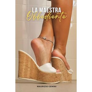 Gemini, Maurizio La maestra obbediente (Oltre i limiti Tra feticismo e sottomissione) Gemini, Maurizio La maestra obbediente (Oltre i limiti Tra feticismo e sottomissione)