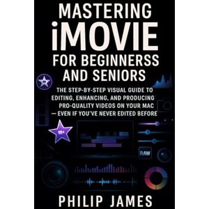 James, Philip Mastering iMovie for Beginners and Seniors: The Step-by-Step Visual Guide to Editing, Enhancing, and Producing Pro-Quality Videos on Your Mac — Even If You’ve Never Edited Before James, Philip Mastering iMovie for Beginners and Seniors: The Step-by-Step Visual Guide to Editing, Enhancing, and Producing Pro-Quality Videos on Your Mac — Even If You’ve Never Edited Before