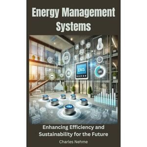 Nehme, Charles Energy Management Systems: Enhancing Efficiency and Sustainability for the Future Nehme, Charles Energy Management Systems: Enhancing Efficiency and Sustainability for the Future