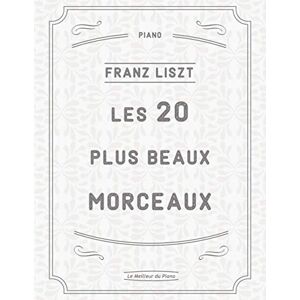 Liszt, Franz Les 20 plus beaux morceaux de Liszt: La Campanella, Rhapsodies Hongroises, Liebestraum N°3, Sonata en si minor, Mephisto-Valse N°1, Un Sospiro, Années de Pelerinage etc. Liszt, Franz Les 20 plus beaux morceaux de Liszt: La Campanella, Rhapsodies Hongroises, Liebestraum N°3, Sonata en si minor, Mephisto-Valse N°1, Un Sospiro, Années de Pelerinage etc.