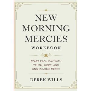 Wills, Derek New Morning Mercies Workbook: Start Each Day With Truth, Hope, And Unshakable Mercy Wills, Derek New Morning Mercies Workbook: Start Each Day With Truth, Hope, And Unshakable Mercy