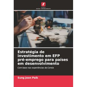 Paik, Sung Joon Estratégia de investimento em EFP pré-emprego para países em desenvolvimento: Com base nas experiências da Coreia Paik, Sung Joon Estratégia de investimento em EFP pré-emprego para países em desenvolvimento: Com base nas experiências da Coreia