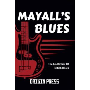 Press, Origin MAYALL'S BLUES: The Godfather of British Blues. Press, Origin MAYALL'S BLUES: The Godfather of British Blues.