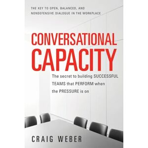 Weber Conversational Capacity: The Secret to Building Successful Teams That Perform When the Pressure Is On (BUSINESS BOOKS) Weber Conversational Capacity: The Secret to Building Successful Teams That Perform When the Pressure Is On (BUSINESS BOOKS)