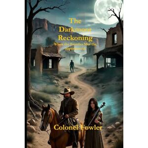 Fowler, Colonel The Darkmoor Reckoning: When the Frontier Met the Supernatural Fowler, Colonel The Darkmoor Reckoning: When the Frontier Met the Supernatural