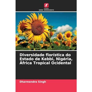 Singh, Dharmendra Diversidade florística do Estado de Kebbi, Nigéria, África Tropical Ocidental Singh, Dharmendra Diversidade florística do Estado de Kebbi, Nigéria, África Tropical Ocidental