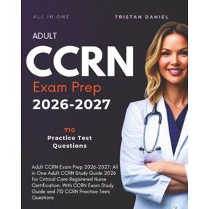 DANIEL, TRISTAN Adult CCRN Exam Prep 2026-2027: All in One Adult CCRN Study Guide 2026 for Critical Care Registered Nurse Certification. With CCRN Exam Study Guide and 710 CCRN Practice Tests Questions DANIEL, TRISTAN Adult CCRN Exam Prep 2026-2027: All in One Adult CCRN Study Guide 2026 for Critical Care Registered Nurse Certification. With CCRN Exam Study Guide and 710 CCRN Practice Tests Questions