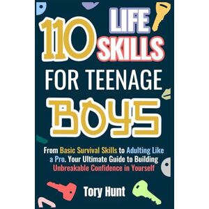 Hunt, Tory 110 Life Skills for Teenage Boys: From Basic Survival Skills to Adulting Like a Pro. Your Ultimate Guide to Building Unbreakable Confidence in ... Personal Finance and Money Management)) Hunt, Tory 110 Life Skills for Teenage Boys: From Basic Survival Skills to Adulting Like a Pro. Your Ultimate Guide to Building Unbreakable Confidence in ... Personal Finance and Money Management))