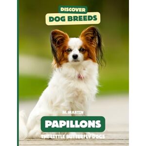Martin, M Papillons: The Little Butterfly Dogs (Discover Dog Breeds) Martin, M Papillons: The Little Butterfly Dogs (Discover Dog Breeds)