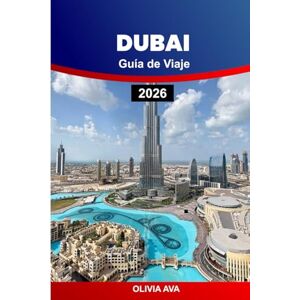 AVA, OLIVIA DUBAI GUÍA DE VIAJE 2026: Explore el lujo, la cultura, las playas, los restaurantes, los mercados, los rascacielos, la vida nocturna, los safaris por ... ocultas y las experiencias de aventuras. AVA, OLIVIA DUBAI GUÍA DE VIAJE 2026: Explore el lujo, la cultura, las playas, los restaurantes, los mercados, los rascacielos, la vida nocturna, los safaris por ... ocultas y las experiencias de aventuras.