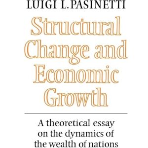 Pasinetti, Luigi Structural Change and Economic Growth: A Theoretical Essay on the Dynamics of the Wealth of Nations Pasinetti, Luigi Structural Change and Economic Growth: A Theoretical Essay on the Dynamics of the Wealth of Nations