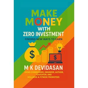 M K Devidasan Make Money with Zero Investment: Finding New Ways to Earn M K Devidasan Make Money with Zero Investment: Finding New Ways to Earn