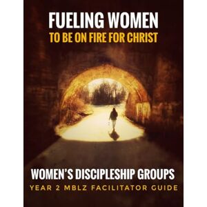 Morris, Christa Fueling Women To Be On Fire For Christ: Discipleship Groups (Year 2 MBLZ Facilitator Guide) Morris, Christa Fueling Women To Be On Fire For Christ: Discipleship Groups (Year 2 MBLZ Facilitator Guide)