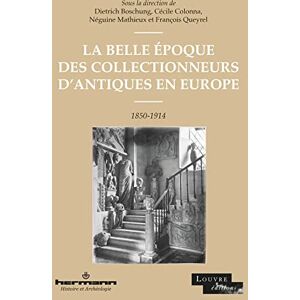 La Belle Époque des collectionneurs d'antiques en Europe: 1850-1914 La Belle Époque des collectionneurs d'antiques en Europe: 1850-1914