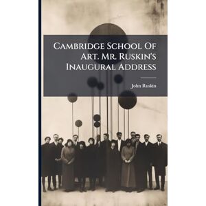 Ruskin, John Cambridge School Of Art. Mr. Ruskin's Inaugural Address Ruskin, John Cambridge School Of Art. Mr. Ruskin's Inaugural Address