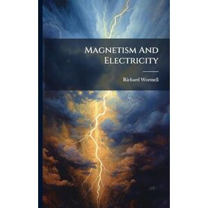 Wormell, Richard Magnetism And Electricity Wormell, Richard Magnetism And Electricity