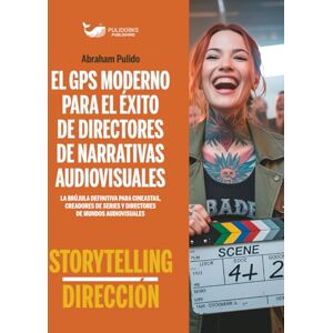Pulido, Abraham EL GPS MODERNO PARA EL ÉXITO DE DIRECTORES DE NARRATIVAS AUDIOVISUALES: La brújula definitiva para cineastas, creadores de series y directores de los ... ÉXITO EN ARTES ESCÉNICAS Y ENTRETENIMIENTO) Pulido, Abraham EL GPS MODERNO PARA EL ÉXITO DE DIRECTORES DE NARRATIVAS AUDIOVISUALES: La brújula definitiva para cineastas, creadores de series y directores de los ... ÉXITO EN ARTES ESCÉNICAS Y ENTRETENIMIENTO)