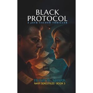 SHARK, HUGH M. BLACK PROTOCOL: A Jack Calder Thriller (NAVY SEALs FILES) SHARK, HUGH M. BLACK PROTOCOL: A Jack Calder Thriller (NAVY SEALs FILES)
