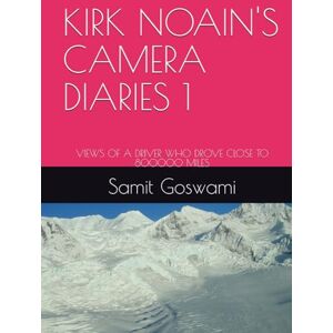 Goswami, Samit KIRK NOAIN'S CAMERA DIARIES 1: VIEWS OF A DRIVER WHO DROVE CLOSE TO 800000 MILES Goswami, Samit KIRK NOAIN'S CAMERA DIARIES 1: VIEWS OF A DRIVER WHO DROVE CLOSE TO 800000 MILES