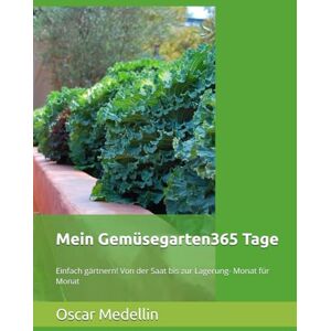 Medellin, Oscar Mein Gemüsegarten365 Tage: Einfach gärtnern! Von der Saat bis zur Lagerung- Monat für Monat Medellin, Oscar Mein Gemüsegarten365 Tage: Einfach gärtnern! Von der Saat bis zur Lagerung- Monat für Monat