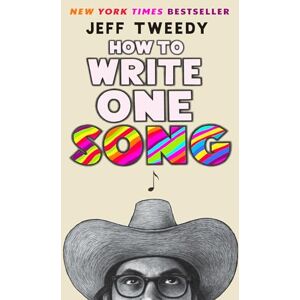 Tweedy, Jeff How to Write One Song: Loving the Things We Create and How They Love Us Back Tweedy, Jeff How to Write One Song: Loving the Things We Create and How They Love Us Back