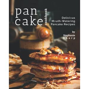 Sharp Pancake Cookbook: Delicious Mouth-Watering Pancake Recipes Sharp Pancake Cookbook: Delicious Mouth-Watering Pancake Recipes